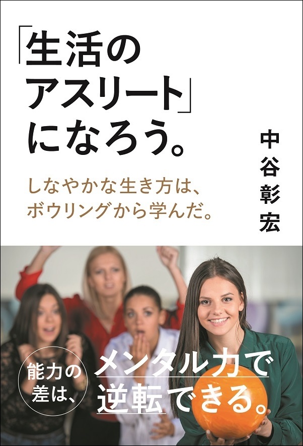 「生活のアスリート」になろう。<br />
しなやかな生き方は、<br />
ボウリングから学んだ。